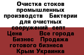 Очистка стоков промышленных производств.  Бактерии для очистных сооружений, септ › Цена ­ 10 - Все города Бизнес » Продажа готового бизнеса   . Крым,Украинка